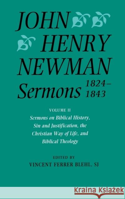 Sermons 1824-1843: Volume II: Sermons on Biblical History, Sin and Justification, the Christian Way of Life, and Biblical Theology John Henry Newman John Henry Newman Vincent F. Blehl 9780199204014 Oxford University Press, USA