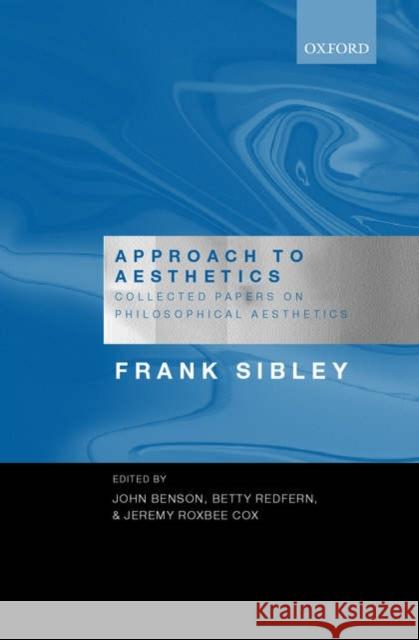Approach to Aesthetics : Collected Papers on Philosophical Aesthetics Frank Sibley John Benson Betty Redfern 9780199204137 