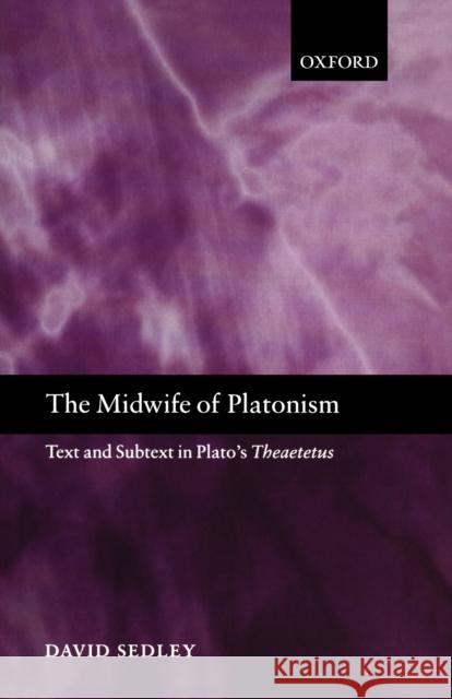 The Midwife of Platonism: Text and Subtext in Plato's Theaetetus Sedley, David 9780199204144