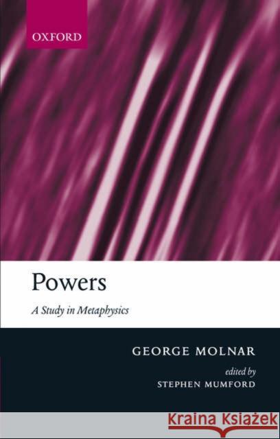 Powers: A Study in Metaphysics Molnar, George 9780199204175 OXFORD UNIVERSITY PRESS