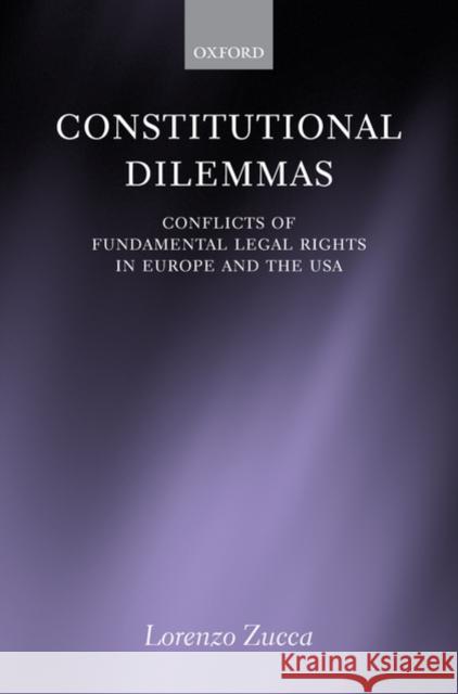 Constitutional Dilemmas: Conflicts of Fundamental Legal Rights in Europe and the USA Zucca, Lorenzo 9780199204977 Oxford University Press, USA
