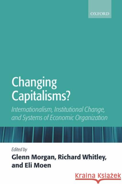 Changing Capitalisms?: Internationalism, Institutional Change, and Systems of Economic Organization Morgan, Glenn 9780199205288 Oxford University Press, USA