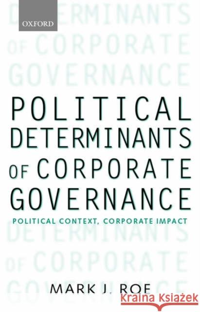 Political Determinants of Corporate Governance: Political Context, Corporate Impact Roe, Mark J. 9780199205301 0