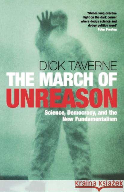 The March of Unreason: Science, Democracy, and the New Fundamentalism Taverne, Dick 9780199205622 Oxford University Press, USA