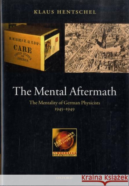 The Mental Aftermath: The Mentality of German Physicists 1945-1949 Hentschel, Klaus 9780199205660