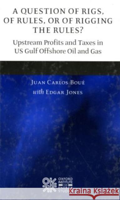 A Question of Rigs, of Rules, or of Rigging the Rules?: Understanding the Profitability and Prospects of Upstream Oil Activities in the Gulf of Mexico Boué, Juan Carlos 9780199205752 Oxford University Press, USA