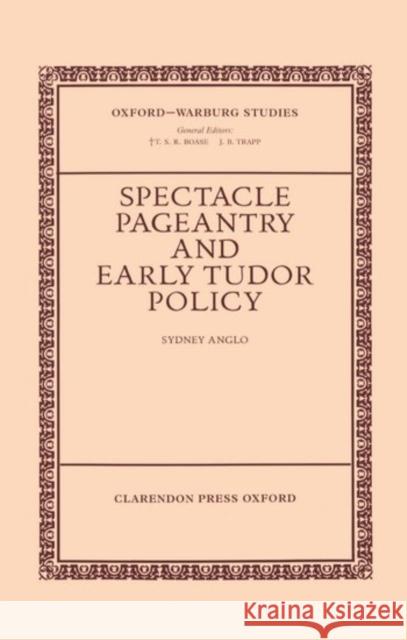 Spectacle, Pageantry, and Early Tudor Policy Sydney Anglo 9780199206032
