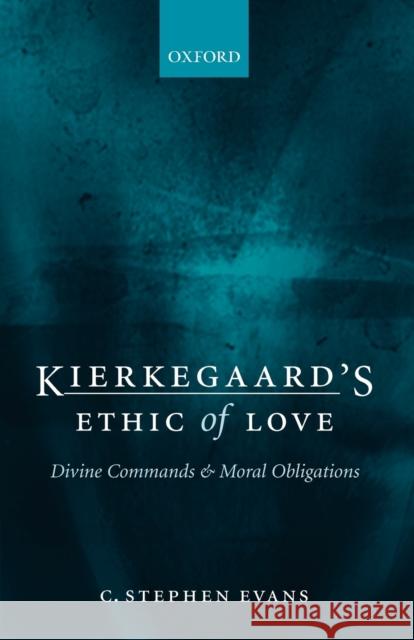 Kierkegaard's Ethic of Love: Divine Commands and Moral Obligations Evans, C. Stephen 9780199206049 Oxford University Press, USA