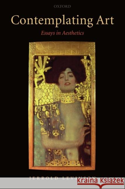 Contemplating Art : Essays in Aesthetics Jerrold Levinson 9780199206179 Oxford University Press, USA