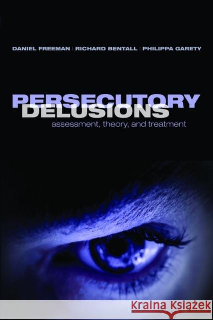 Persecutory Delusions: Assessment, Theory and Treatment Freeman, Daniel 9780199206315