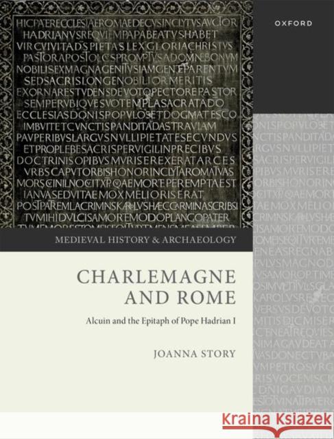 Charlemagne and Rome: Alcuin and the Epitaph of Pope Hadrian I Prof Joanna (Professor of Early Medieval History, Professor of Early Medieval History, University of Leicester) Story 9780199206346