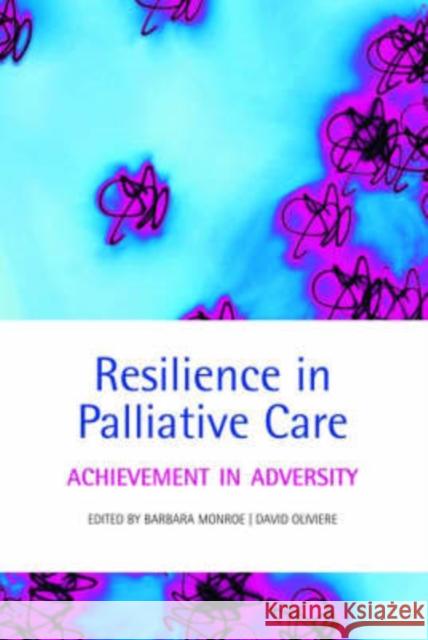 Resilience in Palliative Care : Achievement in adversity Barbara Monroe 9780199206414 0