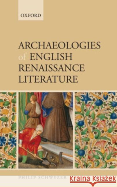 Archaeologies of English Renaissance Literature Philip Schwyzer 9780199206605 Oxford University Press, USA