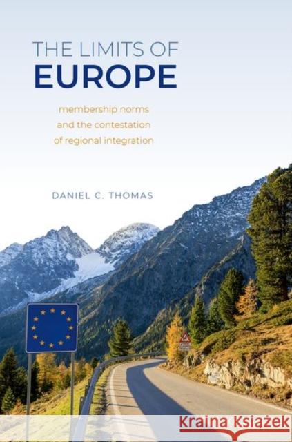 The Limits of Europe: Membership Norms and the Contestation of Regional Integration Daniel C. Thomas 9780199206711 Oxford University Press, USA