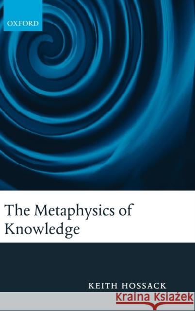 The Metaphysics of Knowledge Keith Hossack 9780199206728