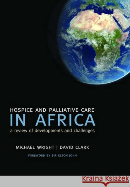 Hospice and Palliative Care in Africa : A review of developments and challenges Michael Wright David Clark Jennifer Hunt 9780199206803 Oxford University Press