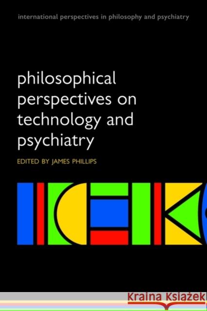Philosophical Perspectives on Technology and Psychiatry James Phillips 9780199207428