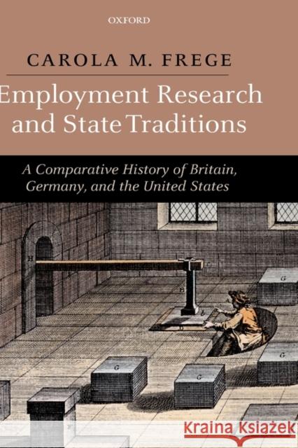 Employment Research and State Traditions: A Comparative History of the United States, Great Britain, and Germany Frege, Carola 9780199208067 Oxford University Press, USA