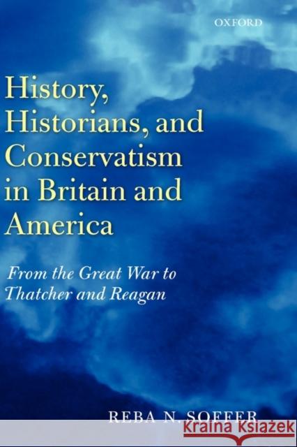 History, Historians, and Conservatism in Britain and America: From the Great War to Thatcher and Reagan Soffer, Reba 9780199208111