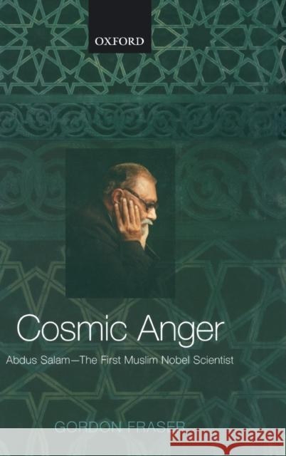 Cosmic Anger: Abdus Salam - The First Muslim Nobel Scientist Fraser, Gordon 9780199208463 Oxford University Press, USA