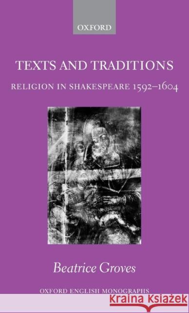 Texts and Traditions: Religion in Shakespeare 1592-1604 Groves, Beatrice 9780199208982 Oxford University Press, USA