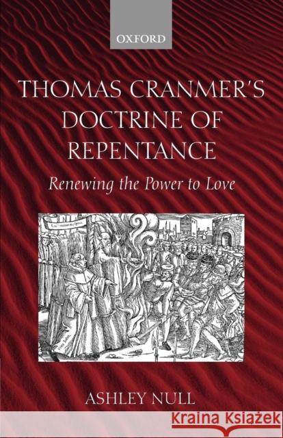 Thomas Cranmer's Doctrine of Repentance: Renewing the Power to Love Null, Ashley 9780199210008