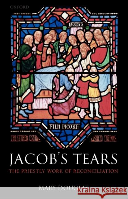 Jacob's Tears: The Priestly Work of Reconciliation Douglas, Mary 9780199210640