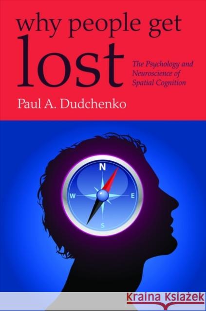 Why People Get Lost: The Psychology and Neuroscience of Spatial Cognition Dudchenko, Paul 9780199210862 Oxford University Press, USA