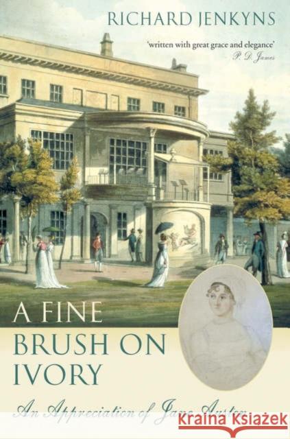A Fine Brush on Ivory: An Appreciation of Jane Austen Jenkyns, Richard 9780199210992 Oxford University Press, USA