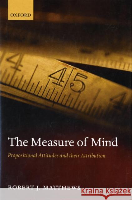 The Measure of Mind: Propositional Attitudes and Their Attribution Matthews, Robert J. 9780199211258