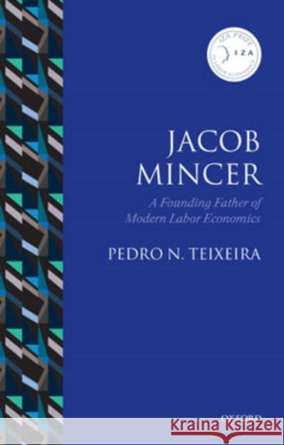 Jacob Mincer: The Founding Father of Modern Labor Economics Teixeira, Pedro N. 9780199211319