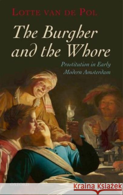 The Burgher and the Whore: Prostitution in Early Modern Amsterdam Van de Pol, Lotte 9780199211401 Oxford University Press, USA
