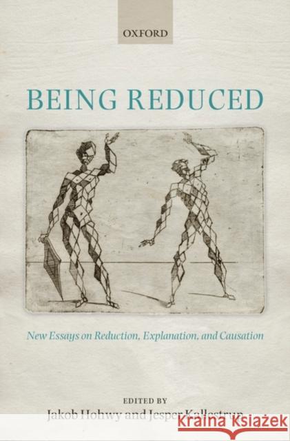 Being Reduced: New Essays on Reduction, Explanation, and Causation Hohwy, Jakob 9780199211531 Oxford University Press, USA