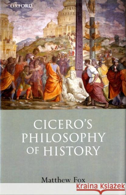 Cicero's Philosophy of History Matthew Fox 9780199211920 OXFORD UNIVERSITY PRESS