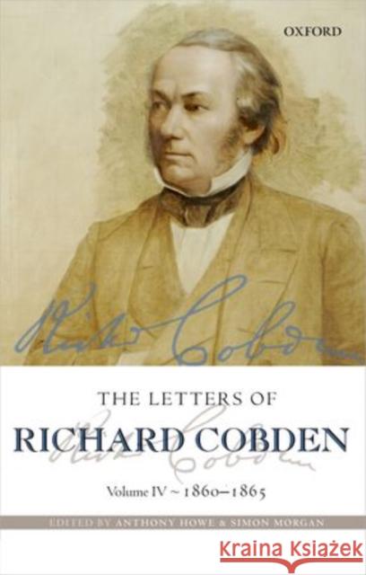 The Letters of Richard Cobden: Volume IV: 1860-1865 Howe, Anthony 9780199211982
