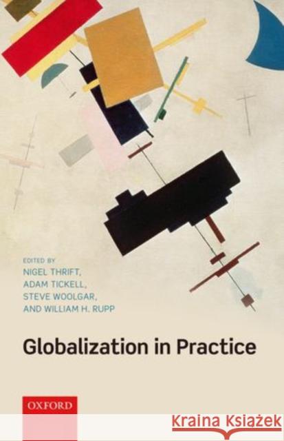 Globalization in Practice William H. Rupp Nigel Thrift Adam Tickell 9780199212637 Oxford University Press, USA