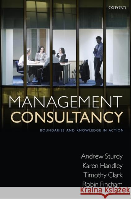 Management Consultancy: Boundaries and Knowledge in Action Sturdy, Andrew 9780199212644 Oxford University Press, USA
