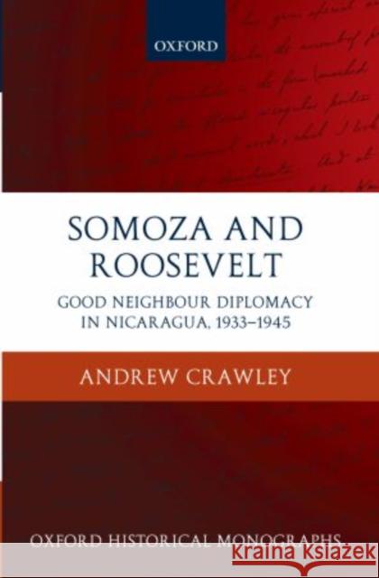 Somoza and Roosevelt: Good Neighbour Diplomacy in Nicaragua, 1933-1945 Crawley, Andrew 9780199212651