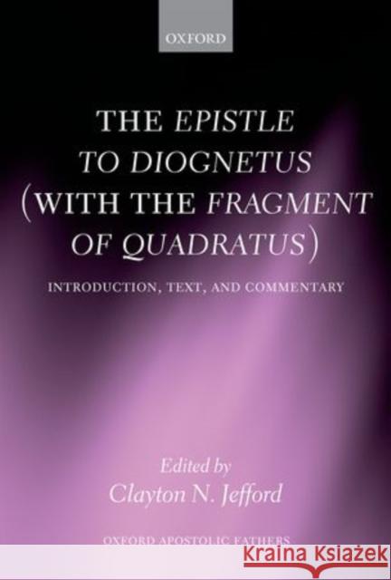 The Epistle to Diognetus (with the Fragment of Quadratus): Introduction, Text, and Commentary Jefford, Clayton N. 9780199212743 0