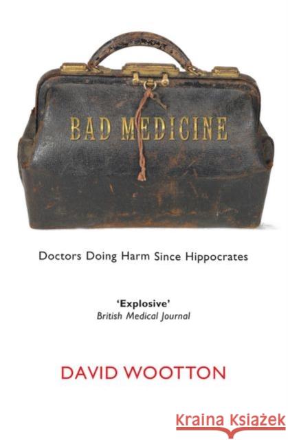 Bad Medicine: Doctors Doing Harm Since Hippocrates David Wootton 9780199212798