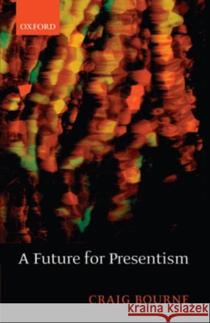 A Future for Presentism Craig Bourne 9780199212804 Clarendon Press