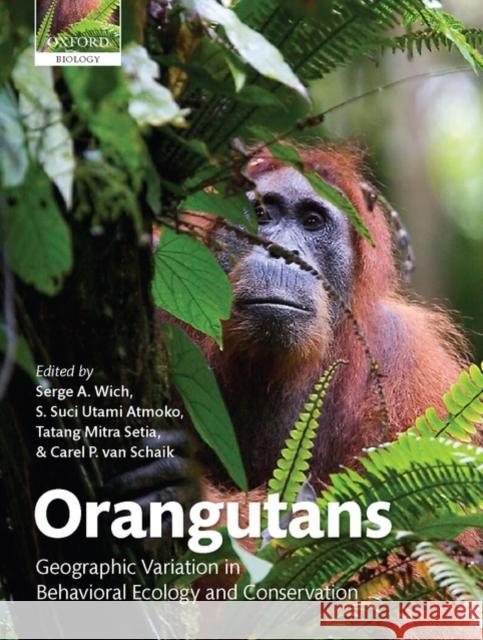 Orangutans: Geographic Variation in Behavioral Ecology and Conservation Wich, Serge A. 9780199213276 Oxford University Press, USA
