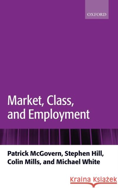 Market, Class, and Employment Patrick McGovern Stephen Hill Colin Mills 9780199213375