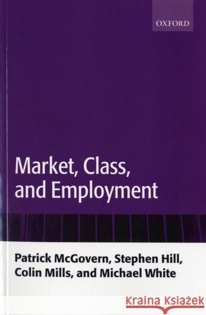 Market, Class, and Employment Patrick McGovern Stephen Hill Colin Mills 9780199213382