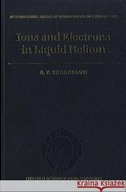 Electrons and Ions in Liquid Helium Borghesani, Armando Francesco 9780199213603 OXFORD UNIVERSITY PRESS