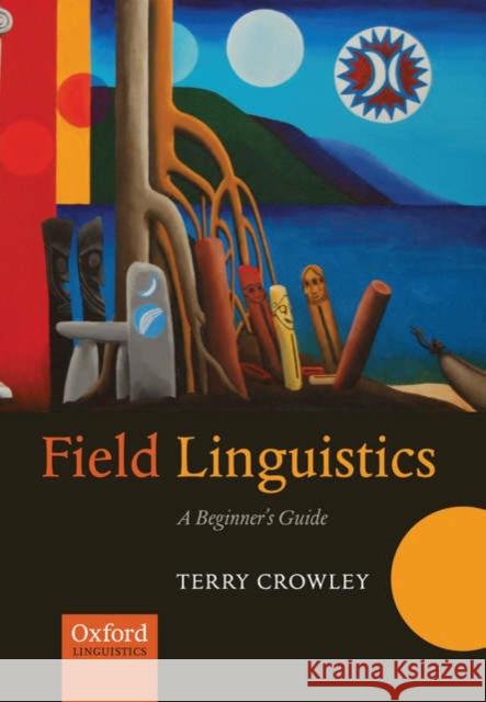 Field Linguistics: A Beginner's Guide Crowley, Terry 9780199213702