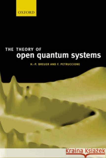 The Theory of Open Quantum Systems Heinz-Peter Breuer Francesco Petruccione 9780199213900