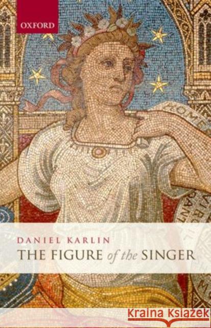 The Figure of the Singer Daniel Karlin 9780199213986