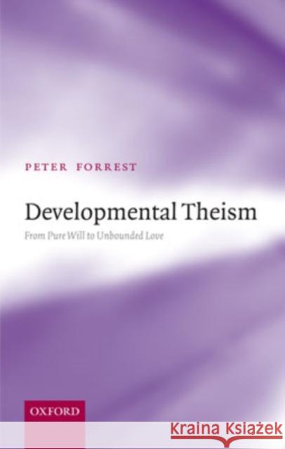 Developmental Theism: From Pure Will to Unbounded Love Forrest, Peter 9780199214587 Oxford University Press, USA