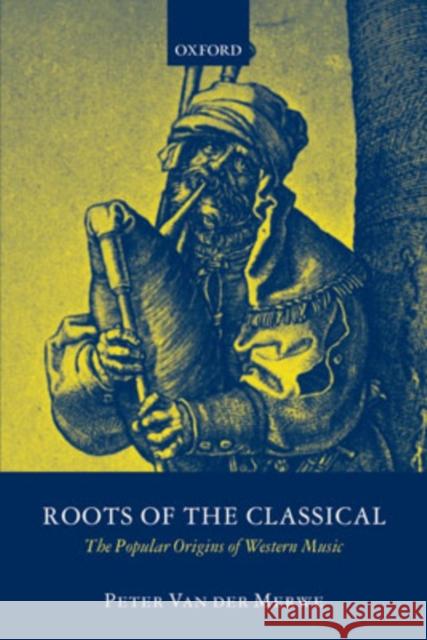 Roots of the Classical: The Popular Origins of Western Music Van Der Merwe, Peter 9780199214747